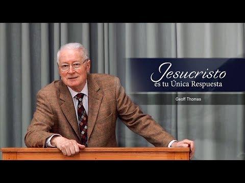 Geoff Thomas – Jesucristo es tu Única Respuesta