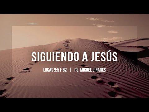 Miguel Linares – “Siguiendo a Jesús” Lucas 9:51-62