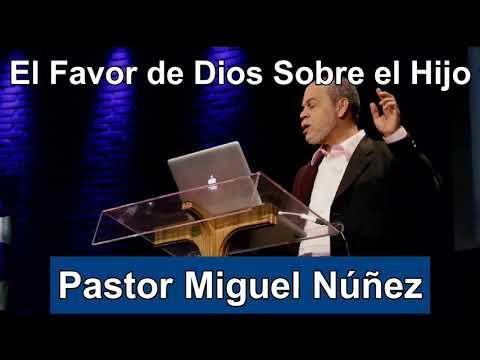 El Favor de Dios Sobre el Hijo – Pastor Miguel Núñez