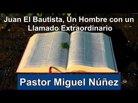 Juan El Bautista, Un Hombre con un Llamado Extraordinario – Pastor Miguel Núñez