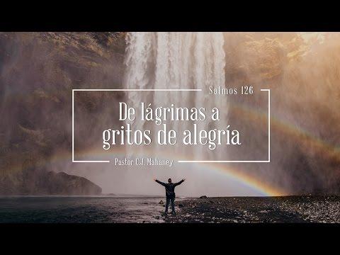 C. J. Mahaney – “De lágrimas a gritos de alegría” Salmos 126