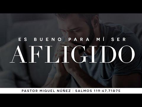 Pastor Miguel Núñez – Es bueno para mi ser afligido