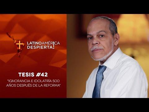 “Ignorancia e idolatría 500 años después de la Reforma”  – Tesis -42 –  – Pastor Miguel Núñez