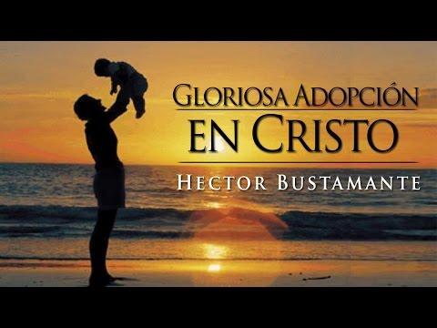 Héctor Bustamante – Gloriosa Adopción En Cristo
