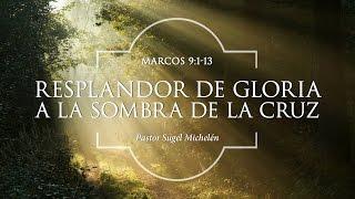 Sugel Michelén – “Resplandor de Gloria a la Sombra de la Cruz” Marcos 9:1-13