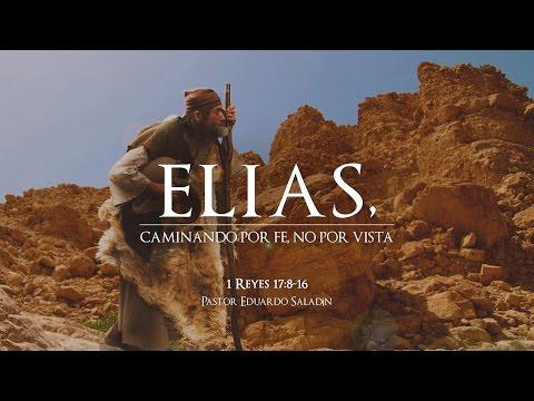 Eduardo Saladín – “Elías, caminando por fe, no por vista” 1 Reyes 17:8-16