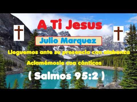 A Ti Jesus – Julio Marquez (Alabanza)