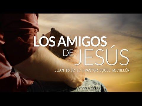 .Sugel Michelén – “Los amigos de Jesús” Juan 15:12-17