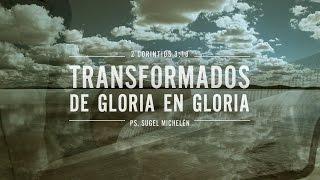 Sugel Michelén – “Transformados de gloria en gloria” 2 Corintios 3:18