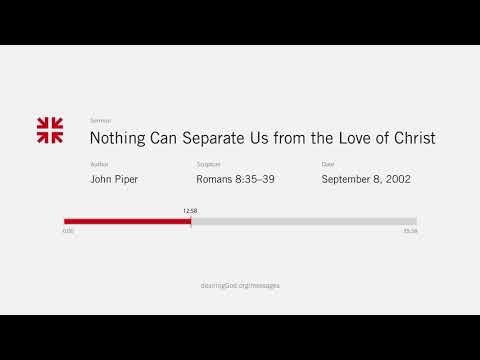 John Piper  – Nothing Can Separate Us from the Love of Christ