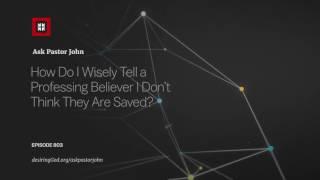 How Do I Wisely Tell a Professing Believer I Don’t Think They Are Saved? // Ask Pastor John