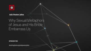 Why Sexual Metaphors of Jesus and His Bride Embarrass Us // Ask Pastor John