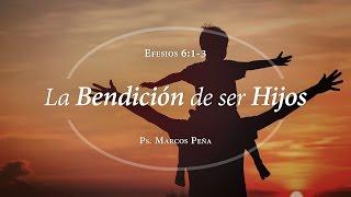 Marcos Peña – “La bendición de ser hijos” Efesios 6:1-3