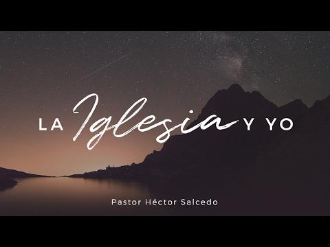 Pastor Héctor Salcedo – La Iglesia y yo