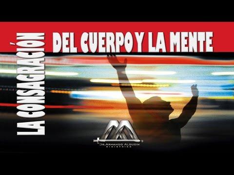 LA CONSAGRACION DEL CUERPO Y LA MENTE – Armando Alducin