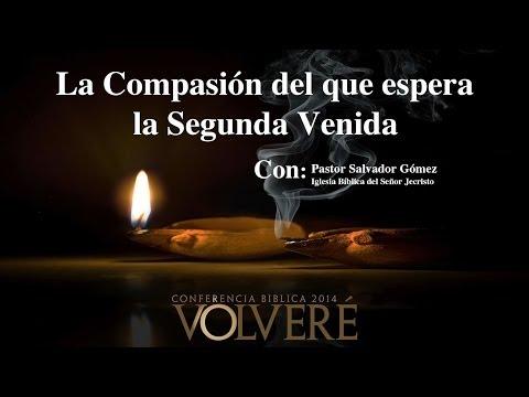 Pastor Salvador Goméz Dickson – Sesion – 2 “La Compasion del que espera la segunda venida”