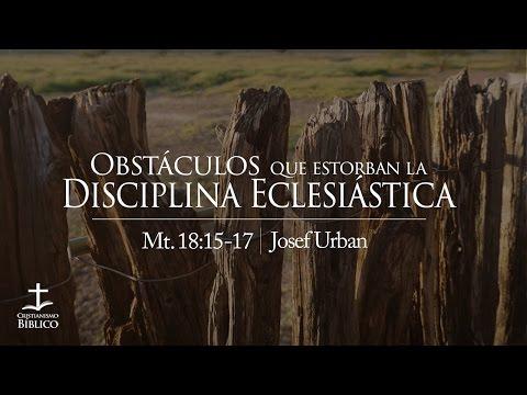 Josef Urban – Obstáculos que Estorban la Disciplina Eclesiástica – Mateo 18:15-17