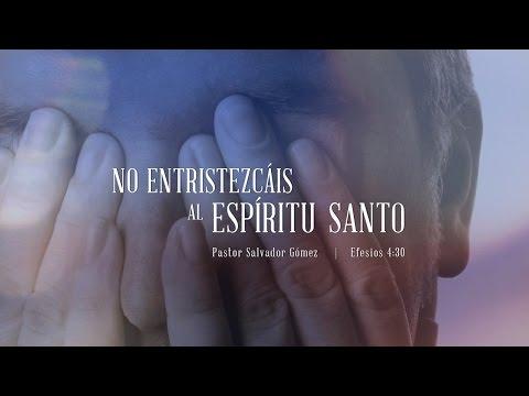 Salvador Gómez – “No entristezcáis al Espíritu Santo” Efesios 4:30