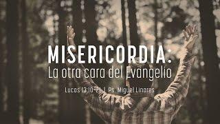 Miguel Linares – “Misericordia: la otra cara del evangelio” Lucas 13:10-21