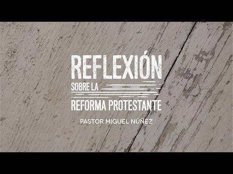 Pastor Miguel Núñez – Reflexión sobre la Reforma Protestante