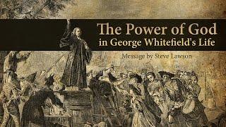 The Power of God in George Whitefield’s Life – Steve Lawson
