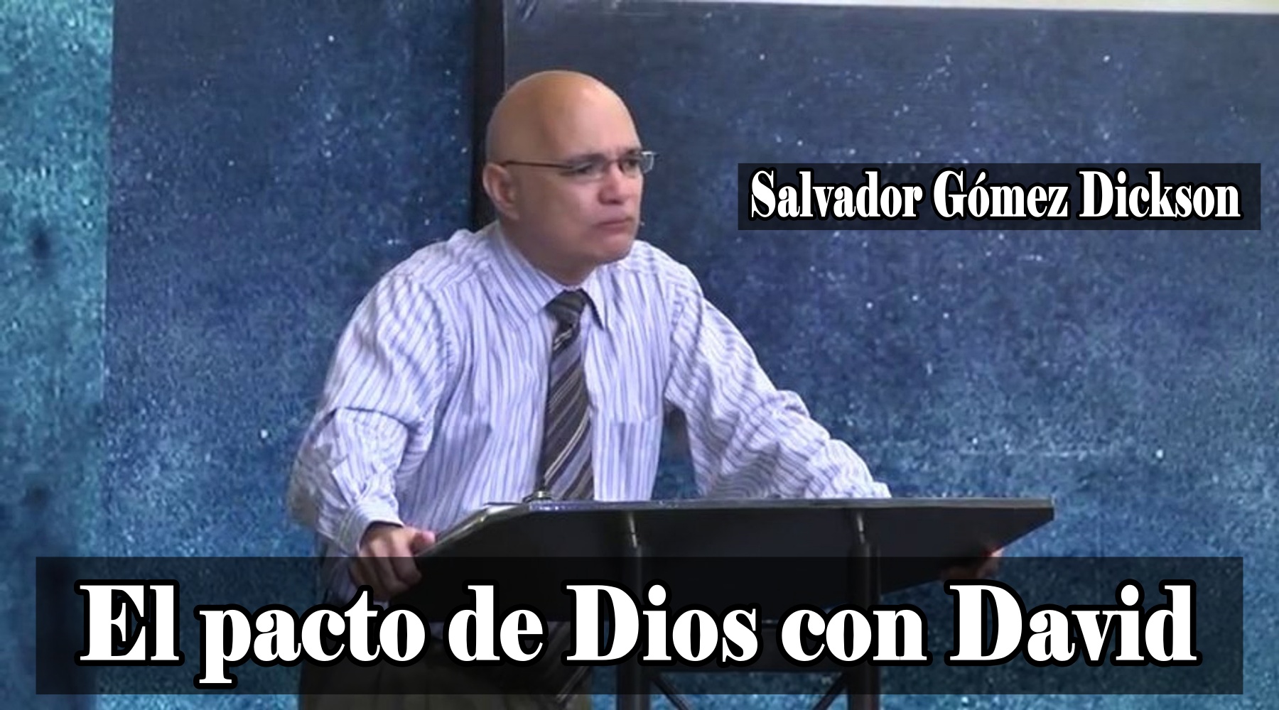 Pastor Salvador Gómez Dickson – El pacto de Dios con David, Predicaciones, estudios bíblicos