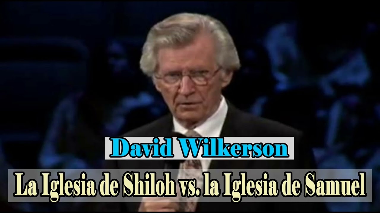 La Iglesia de Shiloh vs  la Iglesia de Samuel – David Wilkerson