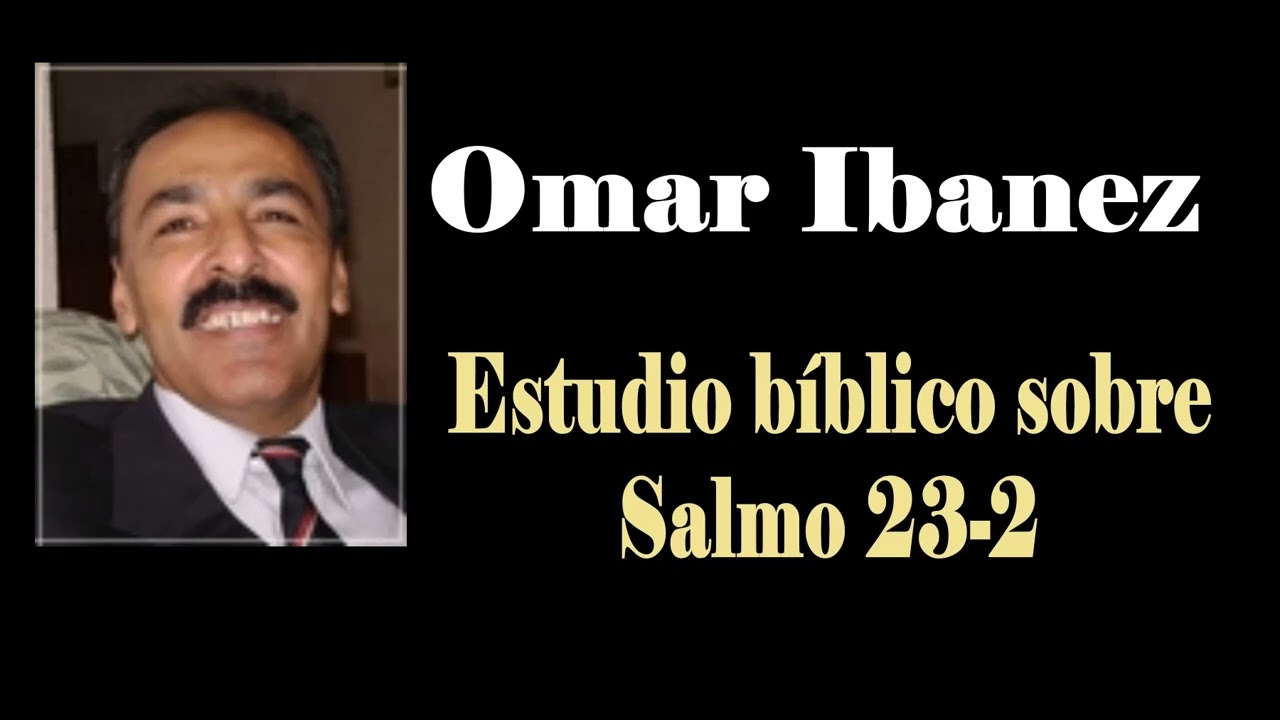 Omar Ibanez  – Estudio bíblico sobre Salmo 23 :2