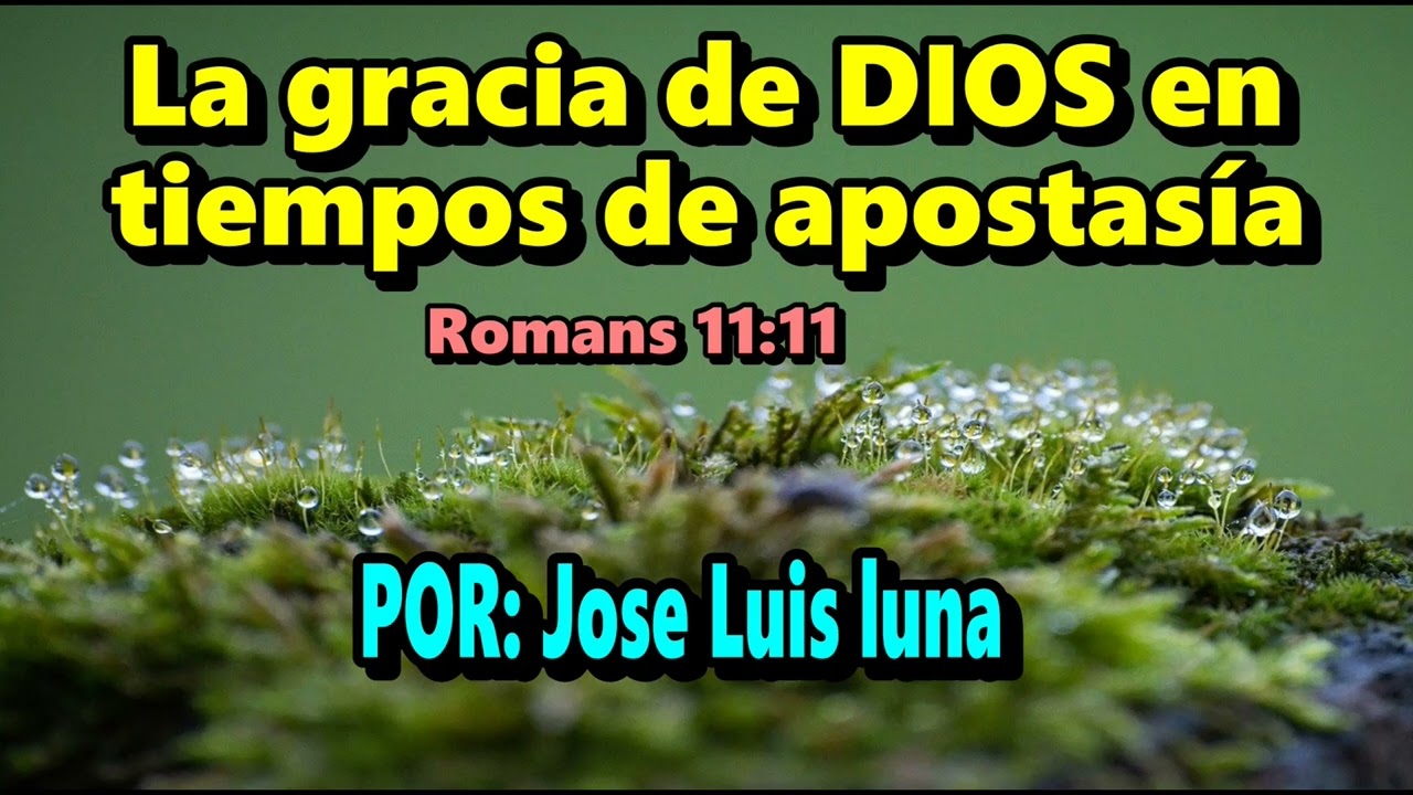 Jose Luis luna – La gracia de DIOS en tiempos de apostasía