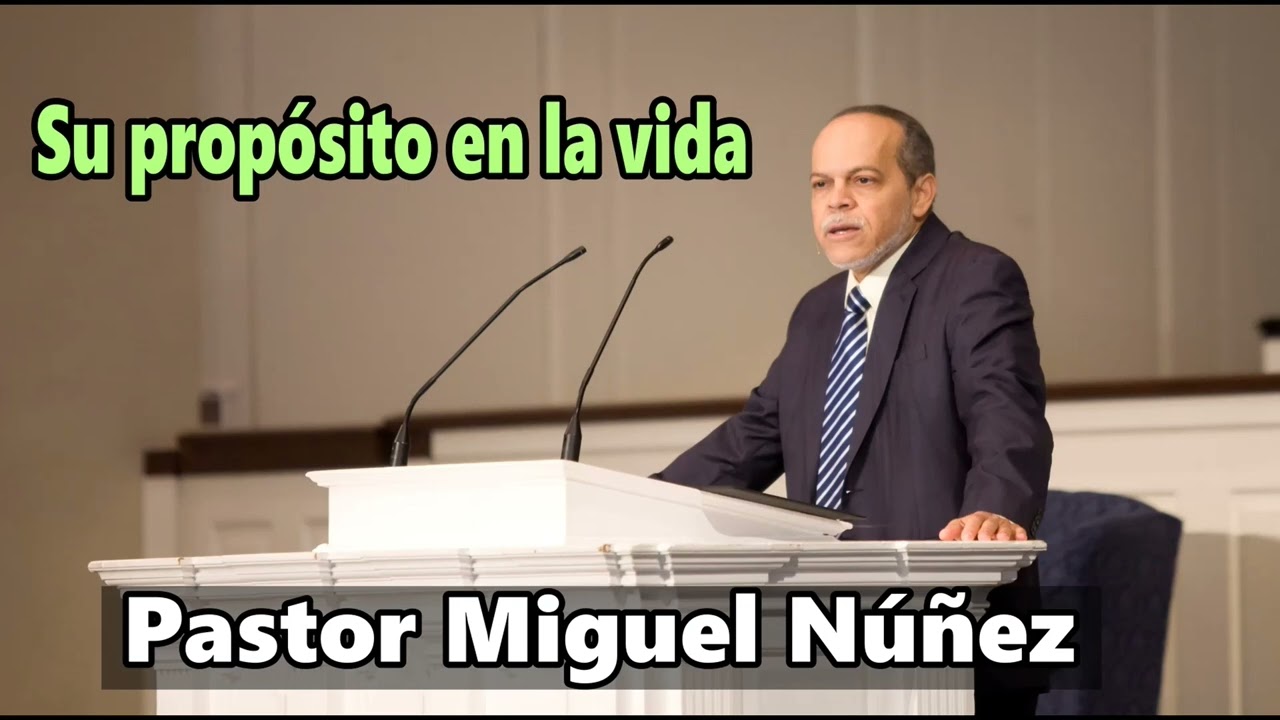 Pastor Miguel Núñez – Tu Propósito en la Vida