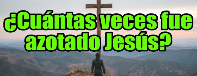 ¿Cuántas veces fue azotado Jesús?
