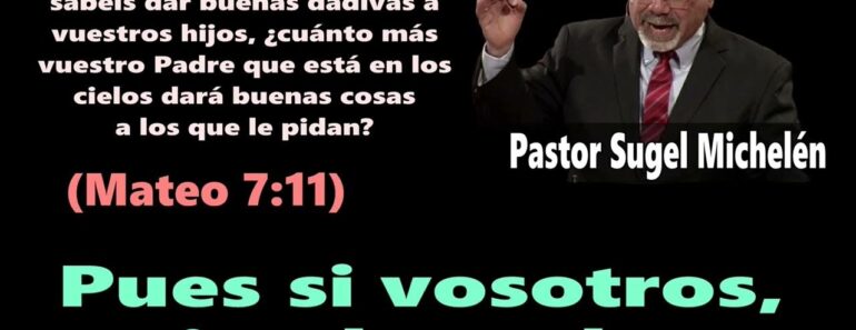 Si vosotros, siendo malos, sabéis dar buenas dádivas a vuestros hijos (Mateo 7:11) Pastor Sugel Michelén